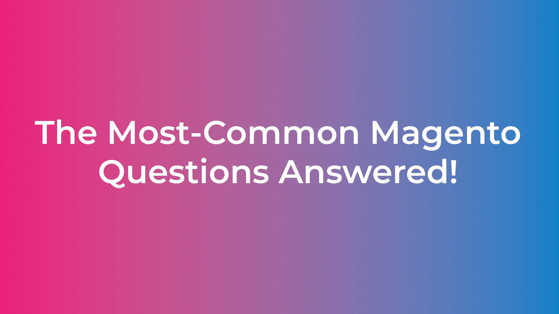 The Most-Common Magento Questions Answered!