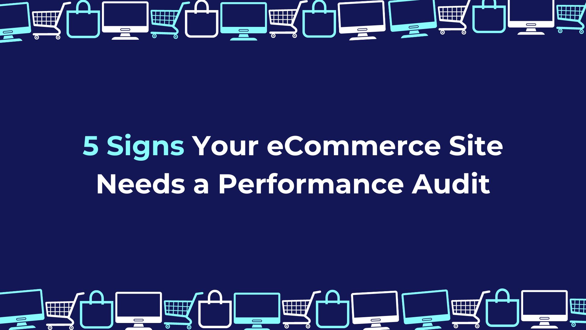 5 Signs Your eCommerce Site Needs a Performance Audit (and How to Fix It)