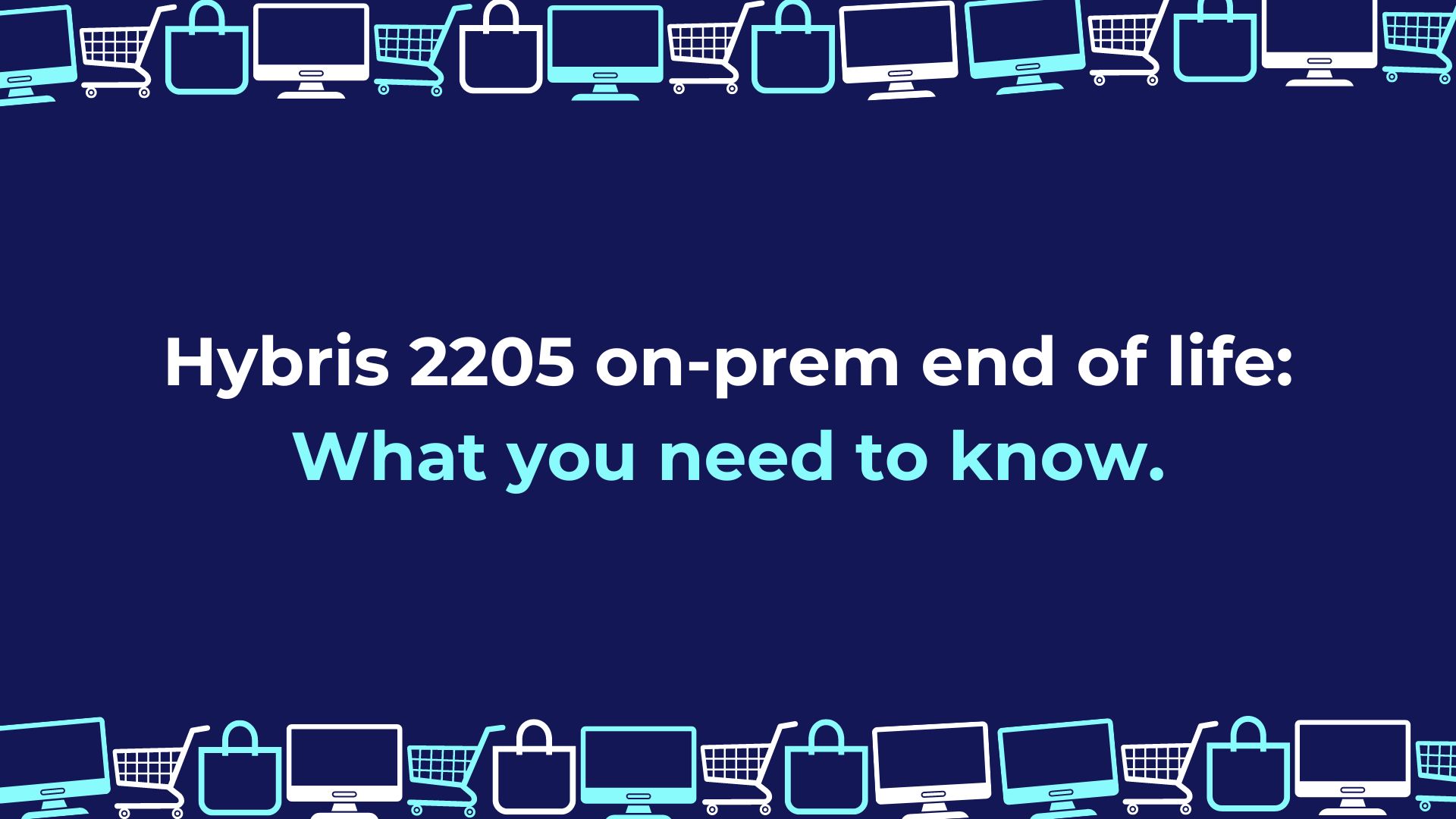 The End of Life for Hybris On-Prem 2205: Do You Need to Switch?