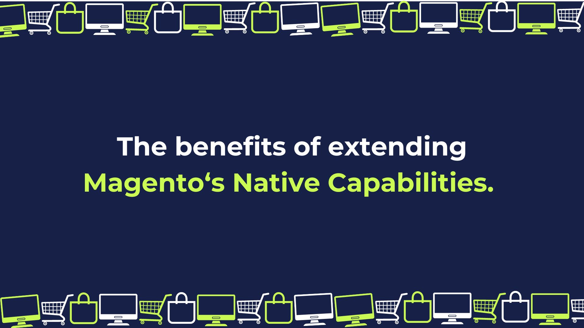 The Benefits of Extending Magento’s Native Capabilities
